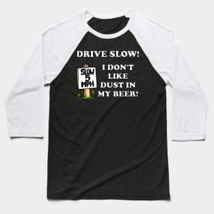 Funny DRIVE SLOW! I DON'T LIKE DUST IN MY BEER! Baseball T-Shirt